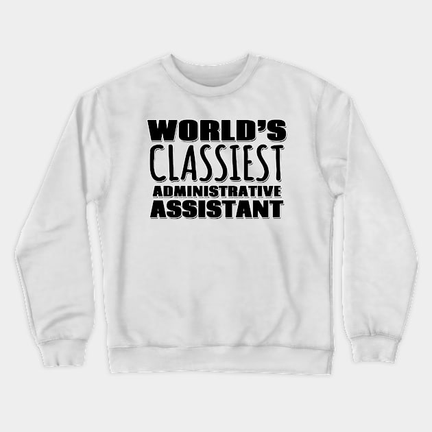 World's Classiest Administrative Assistant Crewneck Sweatshirt by Mookle